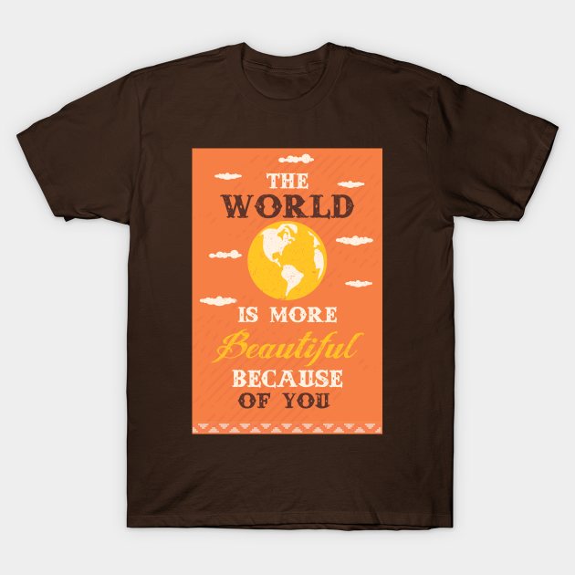 The world is more beautiful because of you T-Shirt by nektarinchen